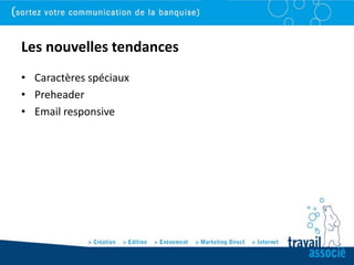 Les nouvelles tendances
• Caractères spéciaux
• Preheader
• Email responsive
 
