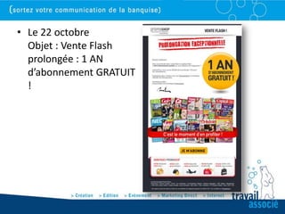 • Le 22 octobre
  Objet : Vente Flash
  prolongée : 1 AN
  d’abonnement GRATUIT
  !
 
