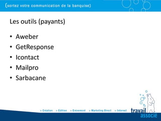 Les outils (payants)

•   Aweber
•   GetResponse
•   Icontact
•   Mailpro
•   Sarbacane
 