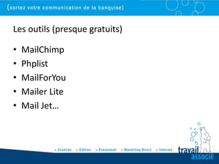 Les outils (presque gratuits)

•   MailChimp
•   Phplist
•   MailForYou
•   Mailer Lite
•   Mail Jet…
 