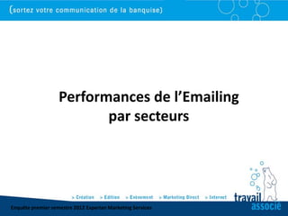 Performances de l’Emailing
                          par secteurs




Enquête premier semestre 2012 Experian Marketing Services
 