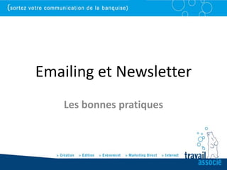 Emailing et Newsletter
    Les bonnes pratiques
 