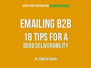 EMAILING B2B
18 tips for A
good deliverability
Article firstpublished on Webmarketing&com
By Romain Simon
 