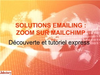 SOLUTIONS EMAILING :
ZOOM SUR MAILCHIMP
Découverte et tutoriel express

 