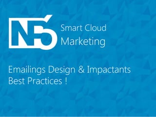 Marketing
Smart Cloud
Emailings Design & Impactants
Best Practices !
 