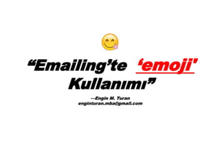 “Emailing’te‘emoji'Kullanımı” —Engin M. Turanenginturan.mba@gmail.com  