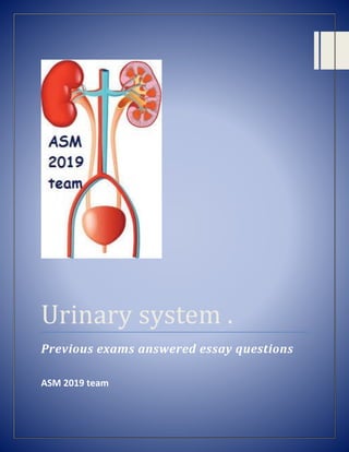 Urinary system .
Previous exams answered essay questions
ASM 2019 team
 