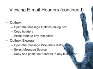 Viewing E-mail Headers (continued)
• Outlook
– Open the Message Options dialog box
– Copy headers
– Paste them to any text editor
• Outlook Express
– Open the message Properties dialog box
– Select Message Source
– Copy and paste the headers to any text editor
 