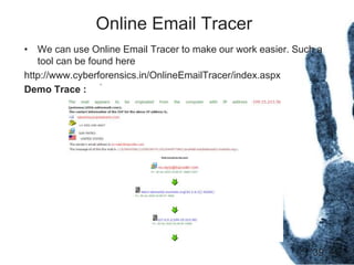 Online Email Tracer
• We can use Online Email Tracer to make our work easier. Such a
tool can be found here
http://www.cyberforensics.in/OnlineEmailTracer/index.aspx
Demo Trace :
39
 