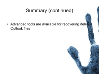 Summary (continued)
• Advanced tools are available for recovering deleted
Outlook files
 