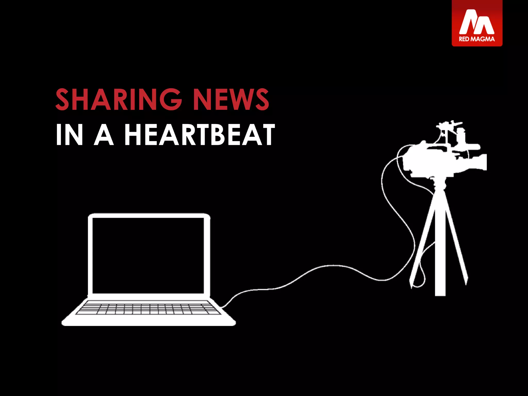 SHARING NEWS
IN A HEARTBEAT
 
