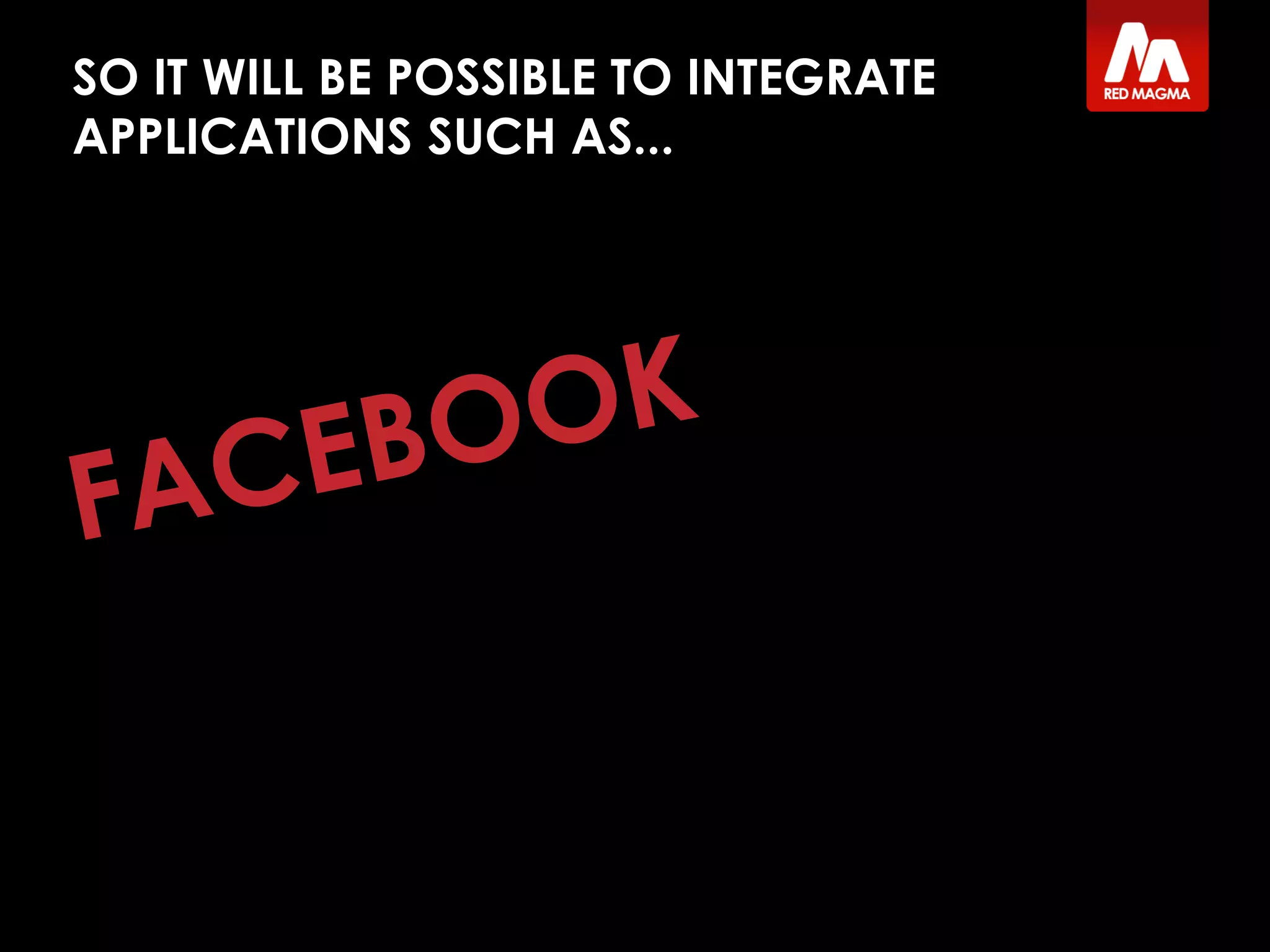 SO IT WILL BE POSSIBLE TO INTEGRATE
APPLICATIONS SUCH AS...
 