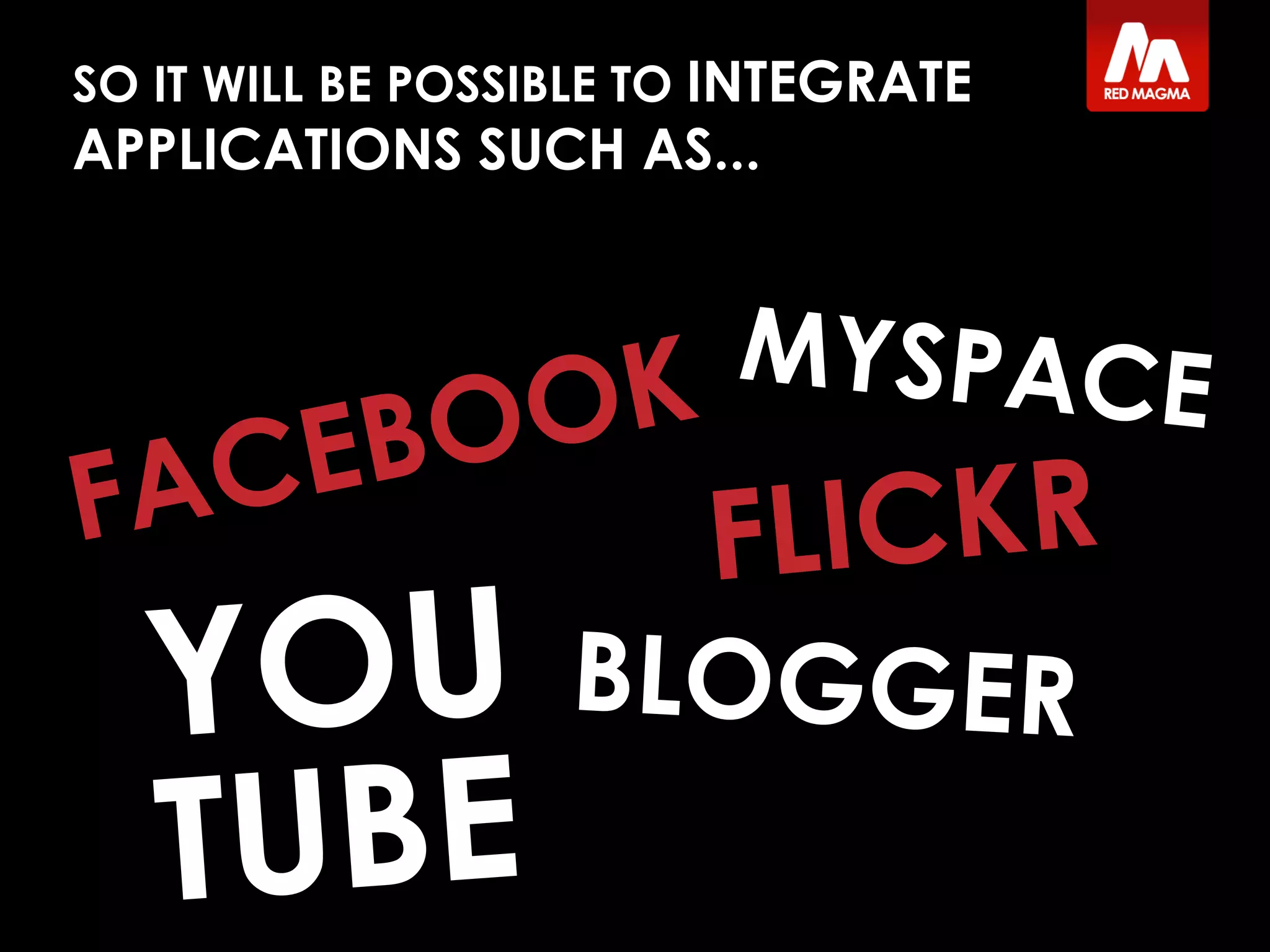 SO IT WILL BE POSSIBLE TO INTEGRATE
APPLICATIONS SUCH AS...
 