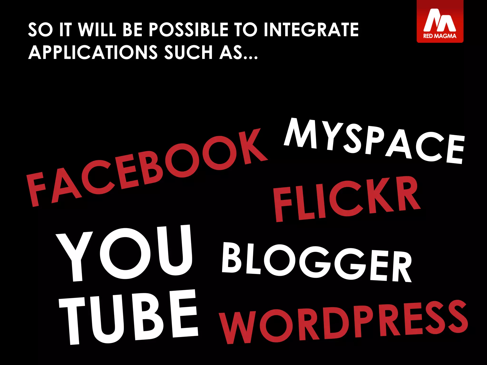 SO IT WILL BE POSSIBLE TO INTEGRATE
APPLICATIONS SUCH AS...
 