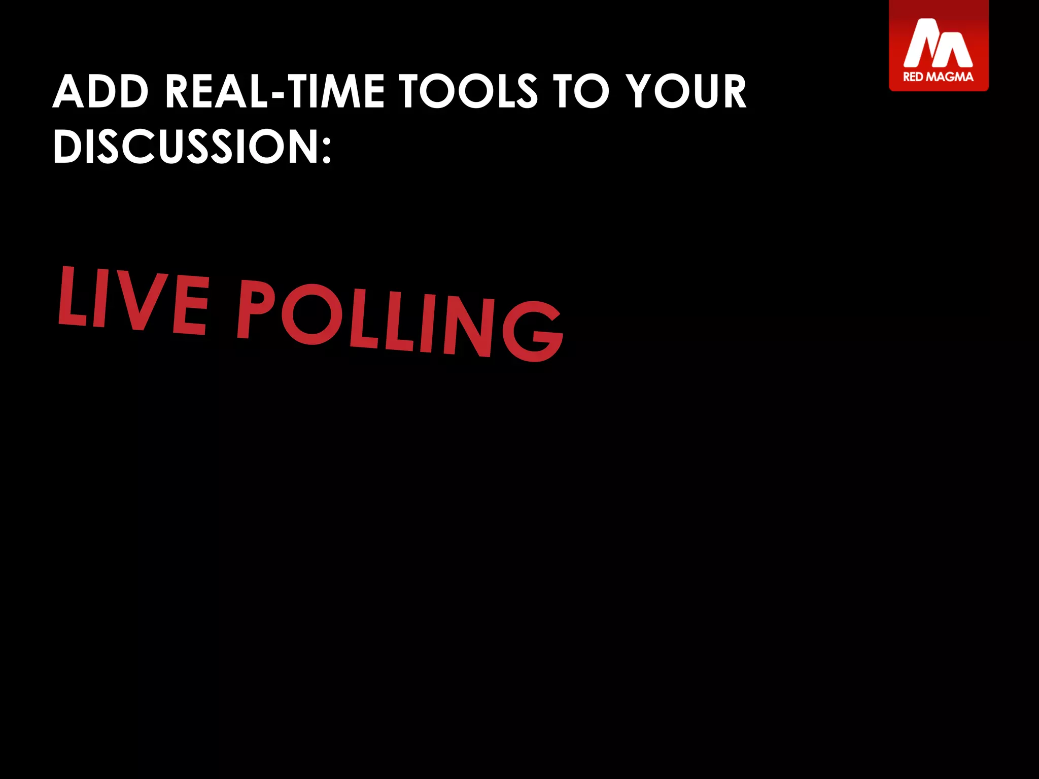 ADD REAL-TIME TOOLS TO YOUR
DISCUSSION:
 