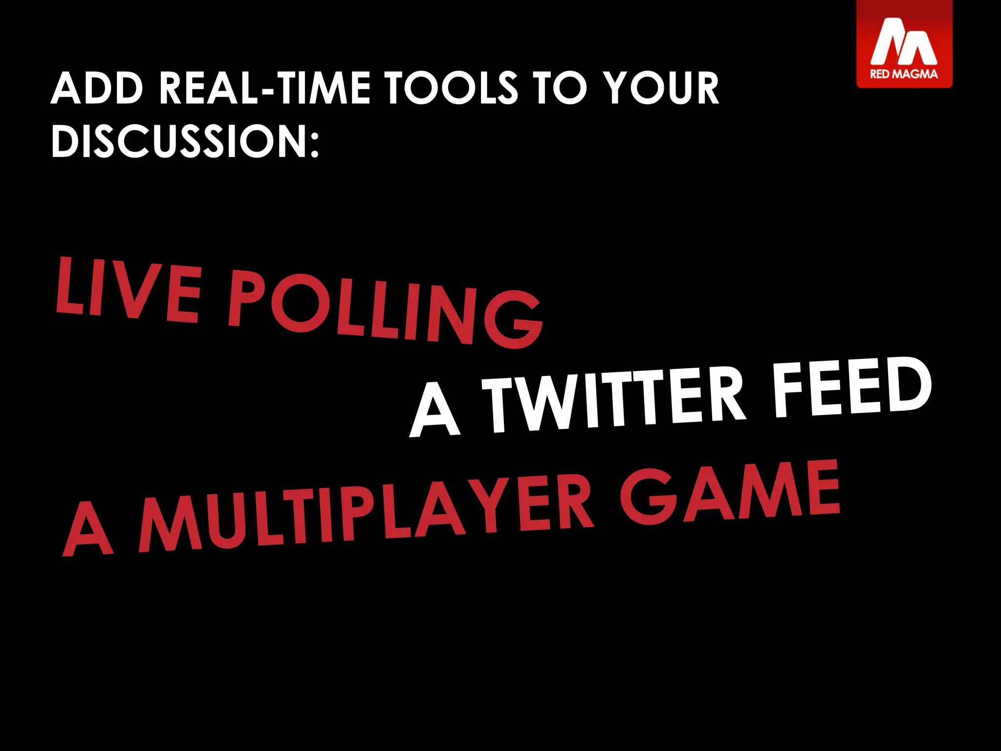 ADD REAL-TIME TOOLS TO YOUR
DISCUSSION:
 