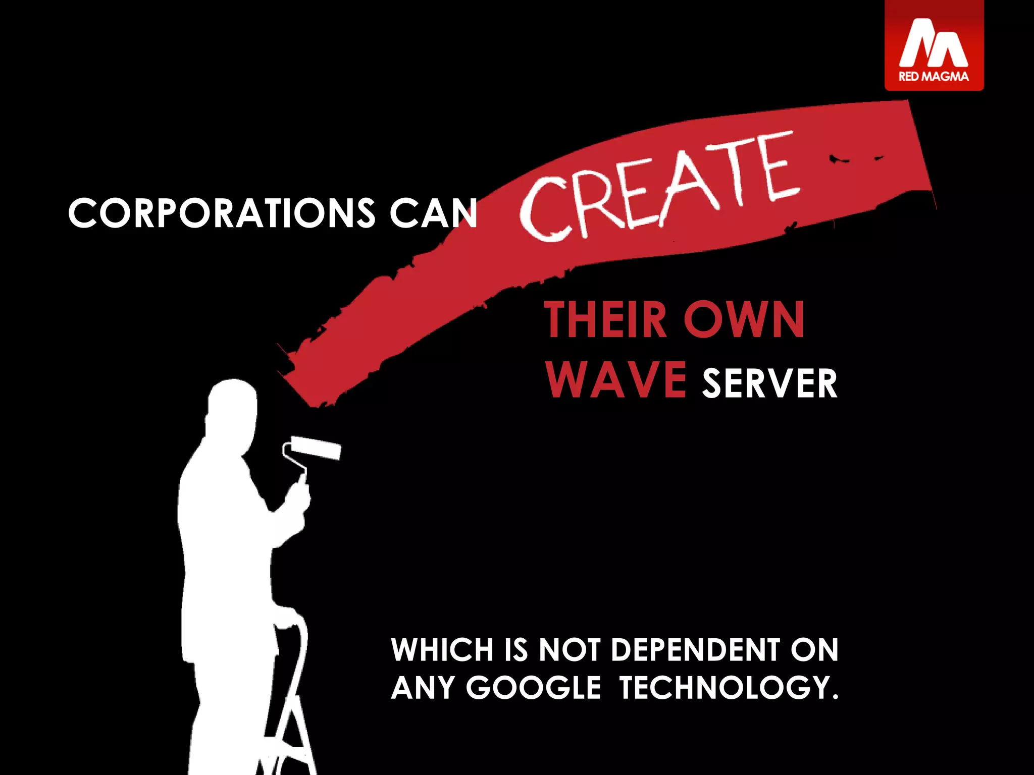 THEIR OWN
WAVE SERVER
WHICH IS NOT DEPENDENT ON
ANY GOOGLE TECHNOLOGY.
CORPORATIONS CAN
 