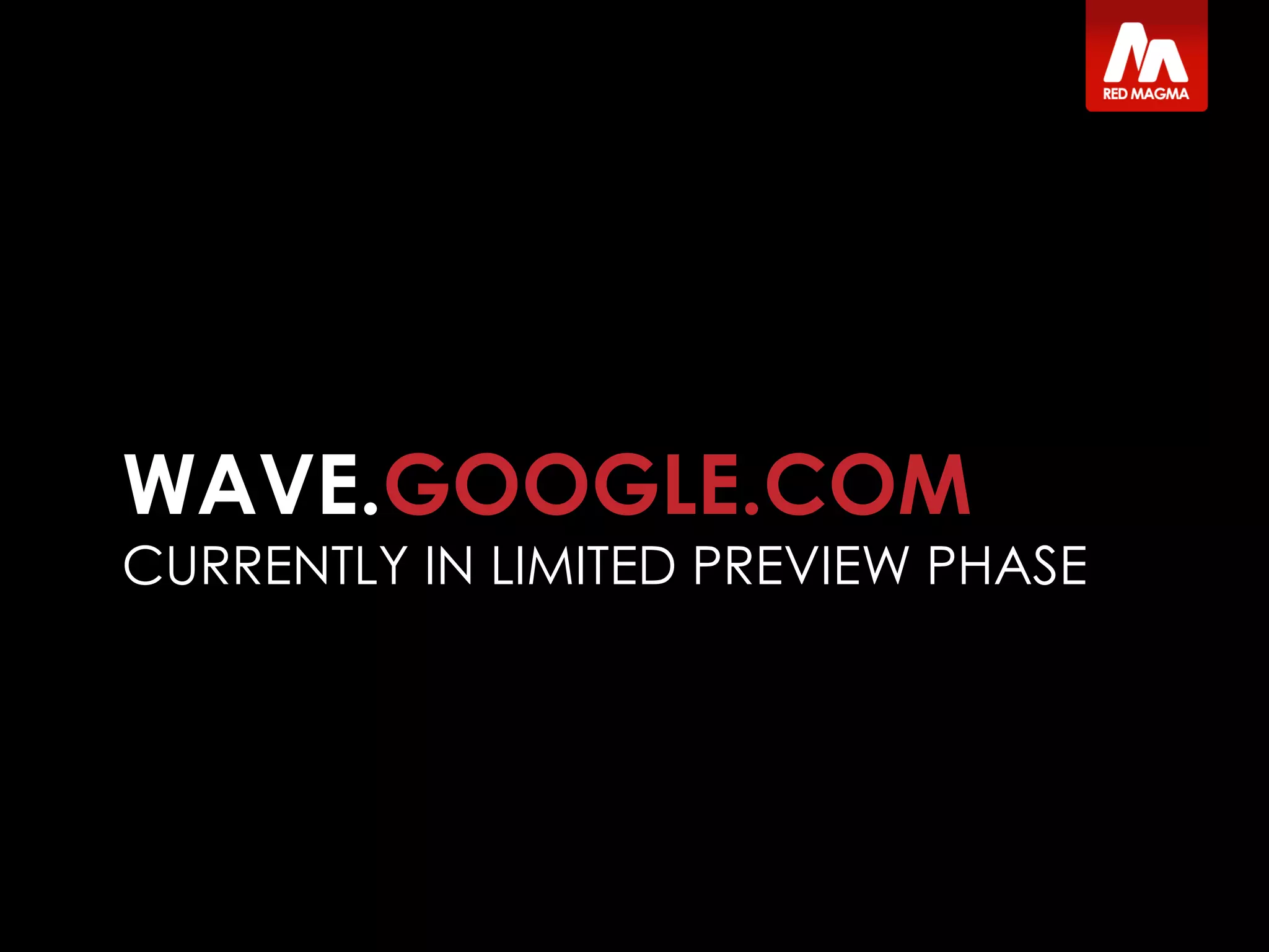 WAVE.GOOGLE.COM
CURRENTLY IN LIMITED PREVIEW PHASE
 