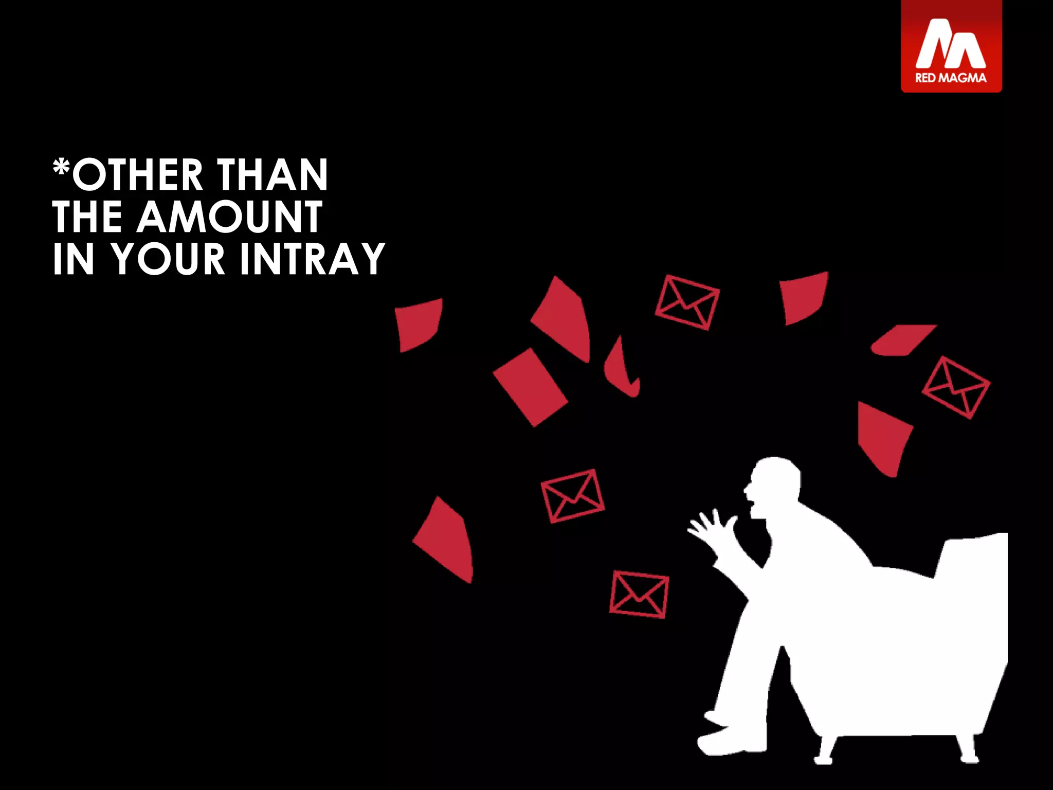 *OTHER THAN
THE AMOUNT
IN YOUR INTRAY
 