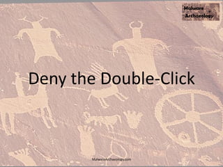 Deny the Double-Click
MalwareArchaeology.com
 