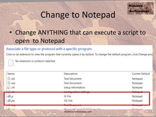 Change to Notepad
• Change ANYTHING that can execute a script to
open to Notepad
MalwareArchaeology.com
 