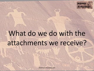 What do we do with the
attachments we receive?
MalwareArchaeology.com
 