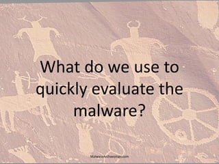 What do we use to
quickly evaluate the
malware?
MalwareArchaeology.com
 