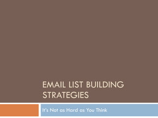 EMAIL LIST BUILDING STRATEGIES It’s Not as Hard as You Think 