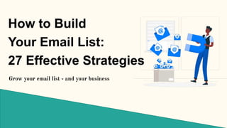 How to Build
Your Email List:
27 Effective Strategies
Grow your email list - and your business
 