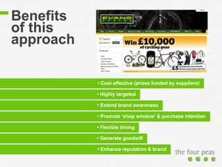 Benefits
of this
approach

           • Cost effective (prizes funded by suppliers)

           • Highly targeted

       ...