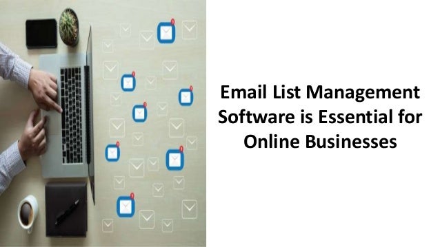 Email List Management
Software is Essential for
Online Businesses
 