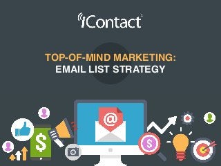 TOP-OF-MIND MARKETING:
EMAIL LIST STRATEGY
 