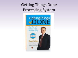 Getting Things Done
Processing System
 