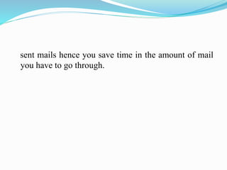 sent mails hence you save time in the amount of mail
you have to go through.
 