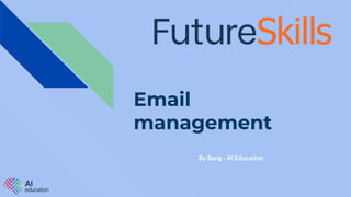 Email
management
By Bung - AI Education
 