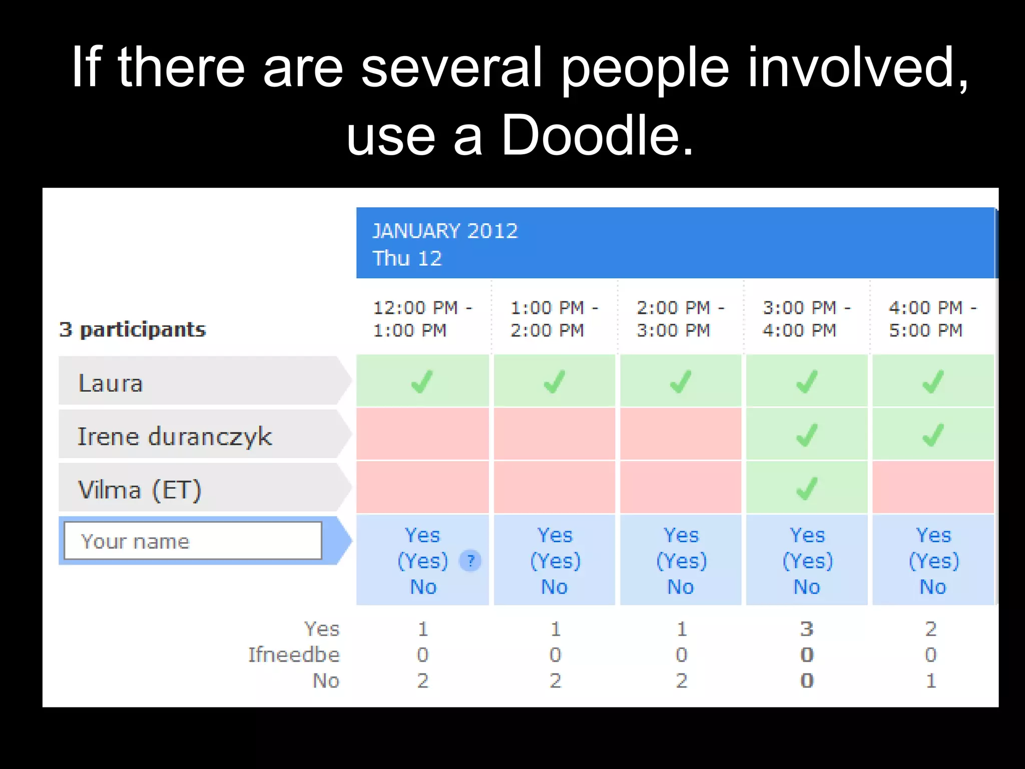 If there are several people involved,
            use a Doodle.
 