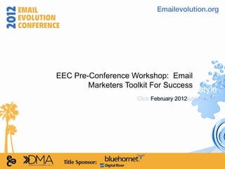 EEC Pre-Conference Workshop: Email
        Marketers Toolkit For Success
             Click to edit Master title style
                     Click February 2012subtitle style
                           to edit Master
 