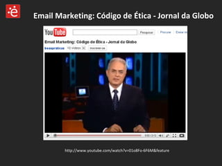 http://www.youtube.com/watch?v=01o8Fo-6F6M&feature Email Marketing: Código de Ética - Jornal da Globo 