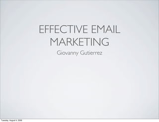 EFFECTIVE EMAIL
                            MARKETING
                             Giovanny Gutierrez




Tuesday, August 4, 2009
 