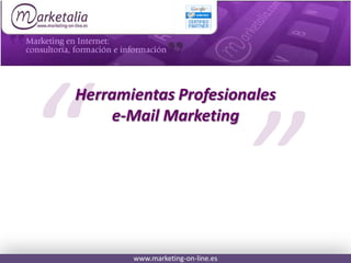 Herramientas Profesionales
    e-Mail Marketing




       www.marketing-on-line.es
 