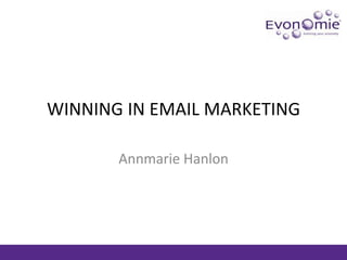 WINNING IN EMAIL MARKETING <br />Annmarie Hanlon<br />