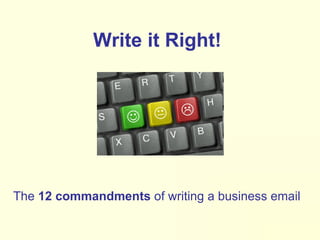 Write it Right!   The  12 commandments  of writing a business email 