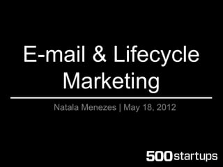 E-mail & Lifecycle
   Marketing
   Natala Menezes | May 18, 2012
 