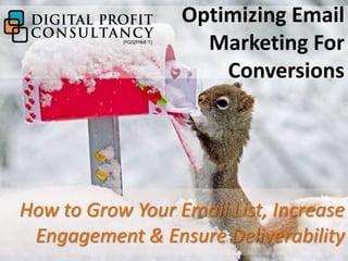 Optimizing Email
                    Marketing For
                      Conversions




How to Grow Your Email List, Increase
 Engagement & Ensure Deliverability
 