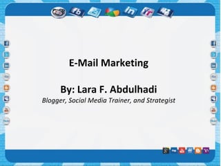 E-Mail Marketing

      By: Lara F. Abdulhadi
Blogger, Social Media Trainer, and Strategist
 