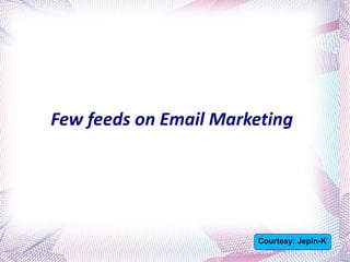 Few feeds on Email Marketing  Courtesy: Jepin-K 