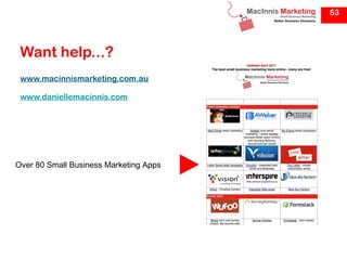 53




 Want help...?
 www.macinnismarketing.com.au

 www.daniellemacinnis.com




Over 80 Small Business Marketing Apps
 