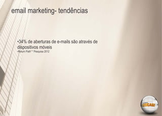 email marketing- tendências



  •34% de aberturas de e-mails são através de
  dispositivos móveis
  •Return Path* * Pesquisa 2012
 