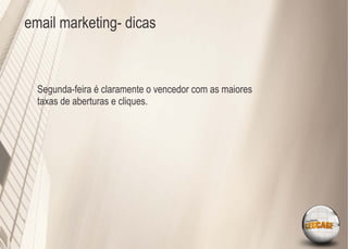 email marketing- dicas



  Segunda-feira é claramente o vencedor com as maiores
  taxas de aberturas e cliques.
 