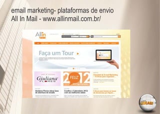 email marketing- plataformas de envio
All In Mail - www.allinmail.com.br/
 